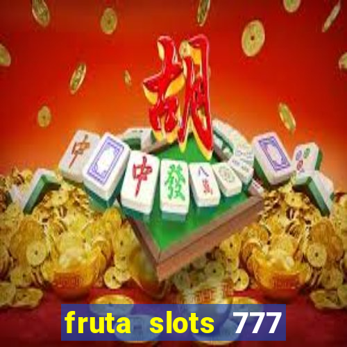 fruta slots 777 mega jackpot paga mesmo